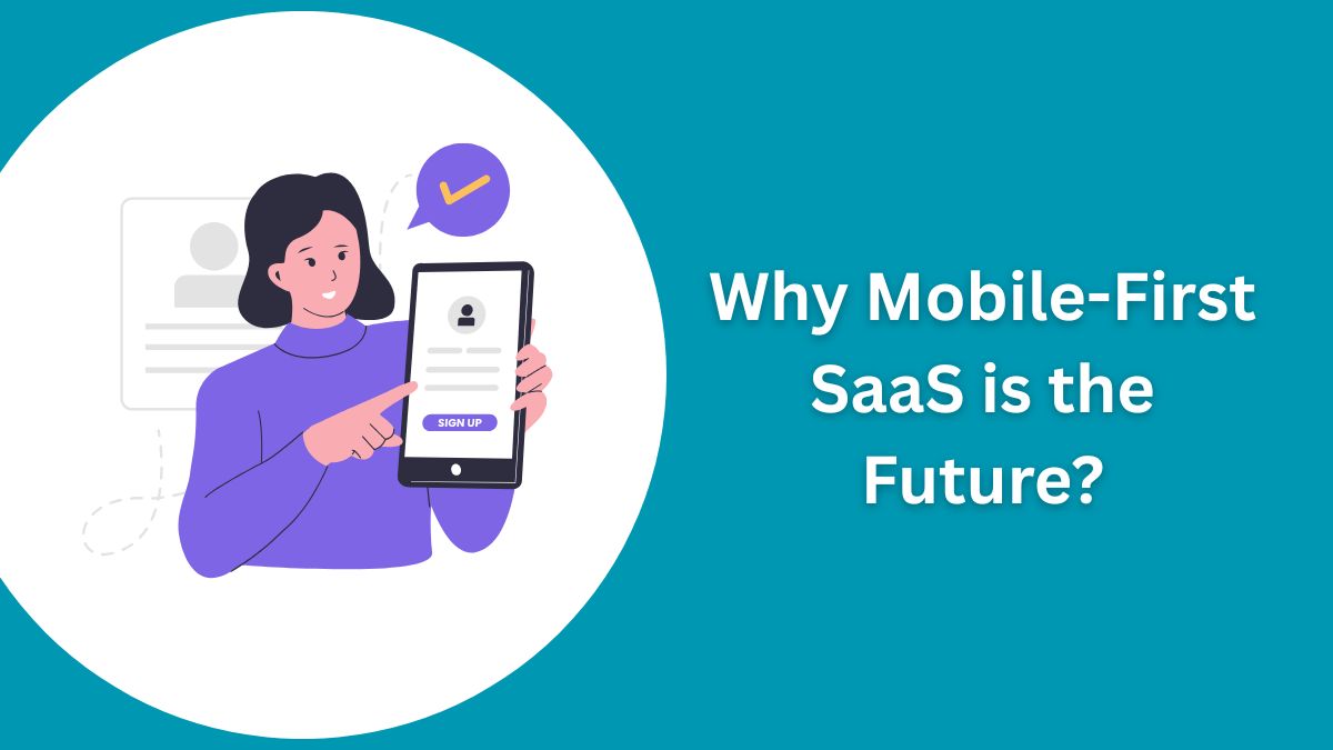 Why Mobile-First SaaS is the Future? Designing Products for 85% of Business Apps That Are Cloud-Based
